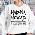 Hakuna Moscato It Means Drink Wine Gift Women Sweatshirt Gifts for Her