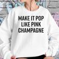 Make It Pop Like Pink Champagne Funny Wine Lover Champs Women Sweatshirt Gifts for Her