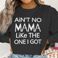 Aint No Mama Like The One I Got Women Sweatshirt Gifts for Women