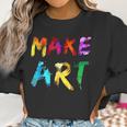 Make Art Painter Artist Teacher Artsy Gift Men Women Kids Women Sweatshirt Gifts for Women