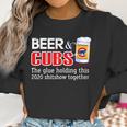 Beer And Cubs The Glue Holding This 2020 Shitshow Together Shirt Women Sweatshirt Gifts for Women