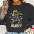 Blunt Shirt God Made The Strongest And Named Them Blunt - BluntShirt Blunt Hoodie Blunt Family Blunt Tee Blunt Name Blunt Lover Women Sweatshirt Gifts for Women