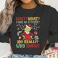 Christmas Grinch Wait What I Have An Attitude Really Whoo Knew Women Sweatshirt Gifts for Women