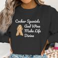 Cocker Spaniel And Wine Make Life Divine Women Sweatshirt Gifts for Women