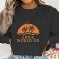 Custom Brother Eddie Would Go Womens Ladys Women Sweatshirt Gifts for Women