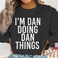 Im Dan Doing Dan Things Funny Christmas Gift Idea Women Sweatshirt Gifts for Women