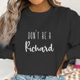 Womens Dont Be A Richard Dont Be A Dick Funny Sarcasm Women Sweatshirt Gifts for Women