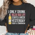 I Only Drink Miller High Life Beer 3 Days A Week Yesterday Today & Tomorrow Gift Pt Women Sweatshirt Gifts for Women