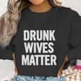 Drunk Wives Matter White T-Shirt Women Sweatshirt Gifts for Women