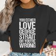 You Either George Love Strait Or You Wrong V2 Men Women T-Shirt Graphic Print Casual Unisex Tee Women Sweatshirt Gifts for Women