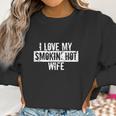 Funny I Love My Smokin Hot Wife Valentine Anniversary Women Sweatshirt Gifts for Women