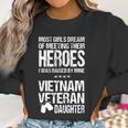 Most Girls Dream Of Meeting Their Heroes I Was Raised By Mine Viet Nam Veteran Daughter Women Sweatshirt Gifts for Women