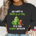 Grinch All I Need Is Books And My Dog It’S Too Peopley Outside Christmas Women Sweatshirt Gifts for Women