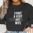 I Have A Very Hot Wife Women Sweatshirt Gifts for Women