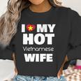 I Love My Hot Vietnamese Wife Married To Hot Vietnam Girl Women Sweatshirt Gifts for Women