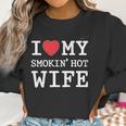 I Love My Smokin Hot Wife Valentines Day Romantic Gift Women Sweatshirt Gifts for Women