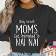 Nai Nai Gift Only Great Moms Get Promoted To Gift Women Sweatshirt Gifts for Women