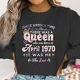 Womens Once Upon A Time There Was A Queen Born In April 1970 Women Sweatshirt Gifts for Women