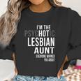 Im The Psychotic Lesbian Aunt Everyone Warned Women Sweatshirt Gifts for Women