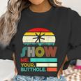 Show Me Your Butthole Funny Joke Sarcastic Family Women Sweatshirt Gifts for Women