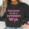 Training To Be A Superheros Wife Women Sweatshirt Gifts for Women