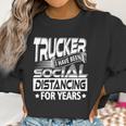 Trucker I Have Been Social Distancing For Years Women Sweatshirt Gifts for Women