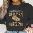 Never Underestimate An Old Man With A Volkswagen Beetle Tshirt Women Sweatshirt Gifts for Women