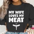 My Wife Loves My Meat Bbq Grilling Lover Wife Husband Funny Women Sweatshirt Gifts for Women