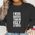 Womens I Work Harder Than An Ugly Stripper Women Sweatshirt Gifts for Women