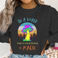 In A World Where You Can Be Anything Be Magic Mushroom Women Sweatshirt Gifts for Women