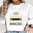 The Art And Science Of Asking Questions Is The Source Of All Knowledge Women Sweatshirt Gifts for Women