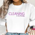 Cleaning Is My Therapy Neat Freak Proud Stay At Home Mom Women Sweatshirt Gifts for Women