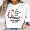 If You Cut Off My Reproductive Choice Pro-Choice Women Abortion Rights Women Sweatshirt Gifts for Women