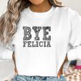 Funny Saying Bye Felicia For Men And Women Women Sweatshirt Gifts for Women