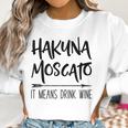 Hakuna Moscato It Means Drink Wine Gift Women Sweatshirt Gifts for Women