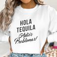 Hola Tequila Adios Problemas Women Sweatshirt Gifts for Women