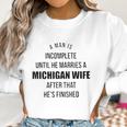 A Man Is Incomplete Until He Marries A Michigan Wife After That Awesome 2022 Gift Women Sweatshirt Gifts for Women