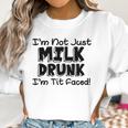 Im Not Milk Drunk Im Tit Faced Funny Cute Baby Women Sweatshirt Gifts for Women