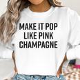 Make It Pop Like Pink Champagne Funny Wine Lover Champs Women Sweatshirt Gifts for Women