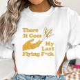 Womens There Goes My Last Flying Fuk Women Sweatshirt Gifts for Women