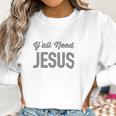 Yall Need Jesus Fashion Slouchy Dolman Women Sweatshirt Gifts for Women