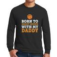 Born To Shoot Hoops With My Daddy Baby Men Long Sleeve Tshirt