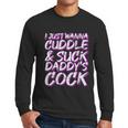 I Just Wanna Cuddle And Suck Daddys Cock Bdsm Sexy Ddlg Men Long Sleeve Tshirt