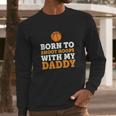 Born To Shoot Hoops With My Daddy Baby Men Long Sleeve Tshirt