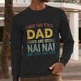 I Have Two Titles Dad And Nai Nai Vintage Fathers Day Men Long Sleeve Tshirt