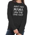 Aint No Mama Like The One I Got Women Long Sleeve Tshirt