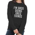 Im Greg Doing Greg Things Cute Gift Funny Christmas Gift Idea Women Long Sleeve Tshirt