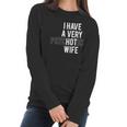 I Have A Very Hot Psychotic Wife Funny Women Long Sleeve Tshirt