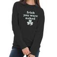 Irish You Were Naked St Patricks Day Saint Irish Pats Sarcastic Funny Women Long Sleeve Tshirt