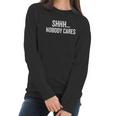 Shhh Nobody Cares Gift Halloween Christmas Funny Cool Hol Women Long Sleeve Tshirt